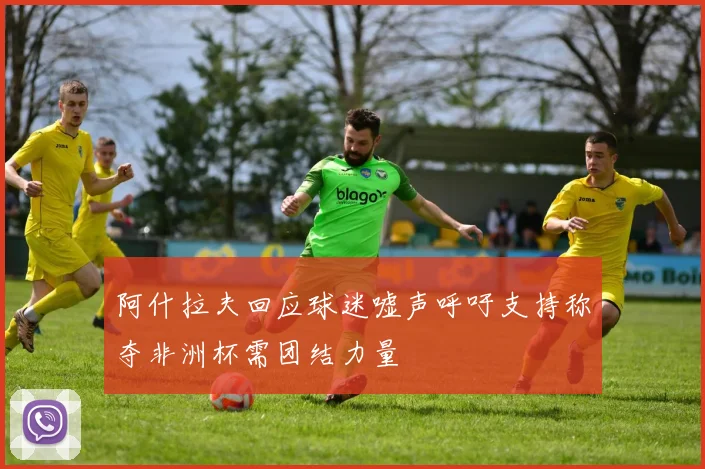 阿什拉夫回应球迷嘘声呼吁支持称夺非洲杯需团结力量