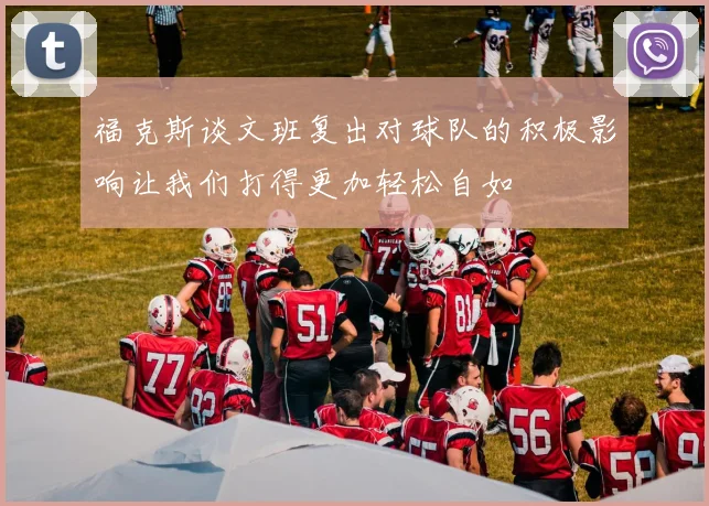 福克斯谈文班复出对球队的积极影响让我们打得更加轻松自如